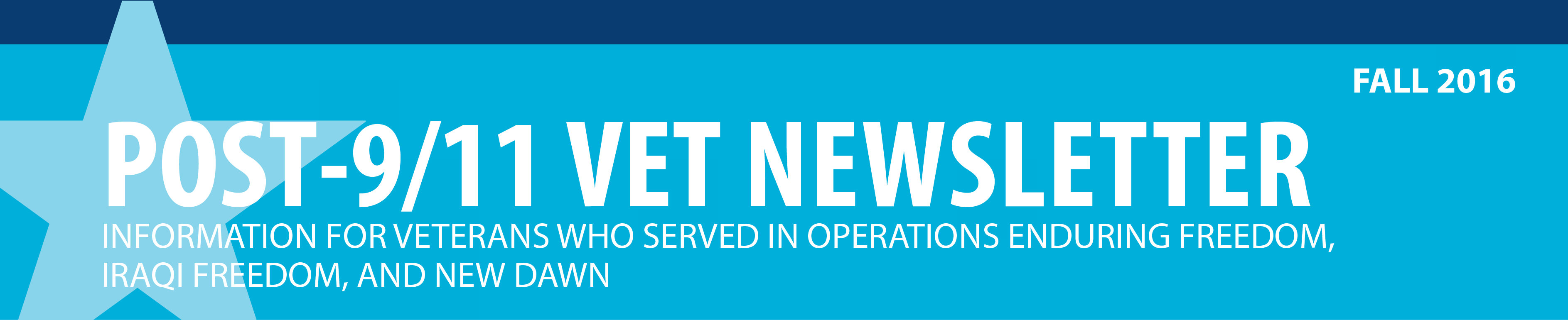 Post-9/11 Vet Newsletter: Information for Veterans who served in Operations Enduring Freedom, Iraqi Freedom, and New Dawn.